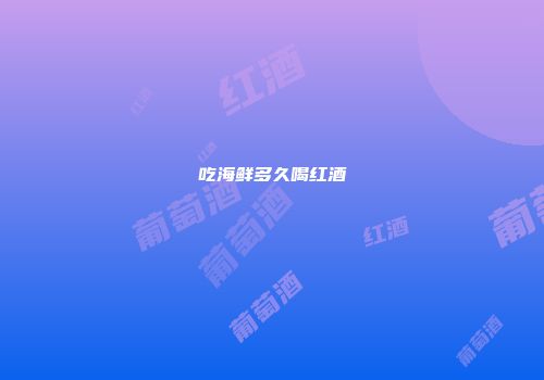 吃海鲜多久喝红酒