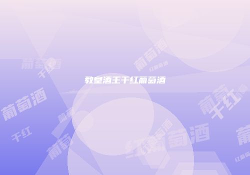 教皇酒王干红葡萄酒