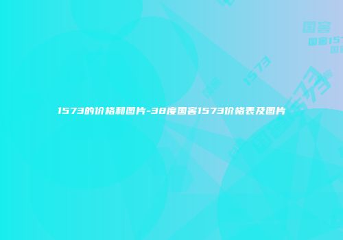 1573的价格和图片-38度国窖1573价格表及图片