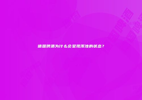 德国啤酒为什么会呈现浑浊的状态？