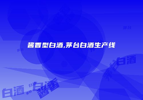 酱香型白酒,茅台白酒生产线