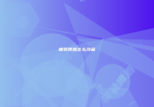 桶装啤酒怎么冷藏