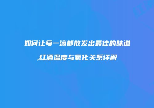 如何让每一滴都散发出最佳的味道,红酒温度与氧化关系详解
