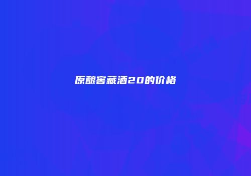原酿窖藏酒20的价格