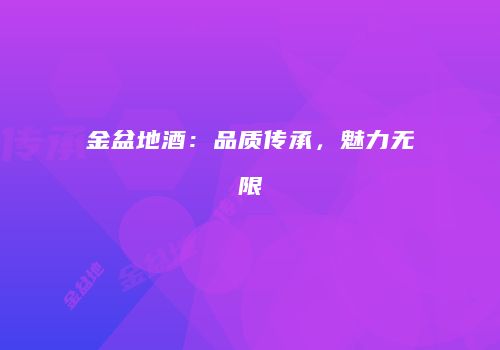 金盆地酒：品质传承，魅力无限