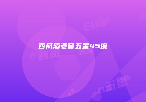 西凤酒老窖五星45度