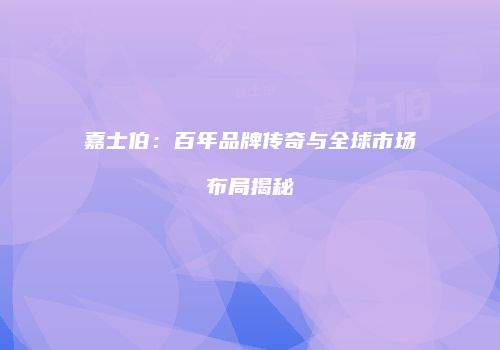嘉士伯：百年品牌传奇与全球市场布局揭秘