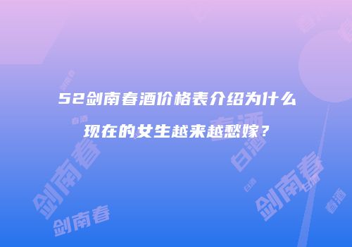 52剑南春酒价格表介绍为什么现在的女生越来越愁嫁？