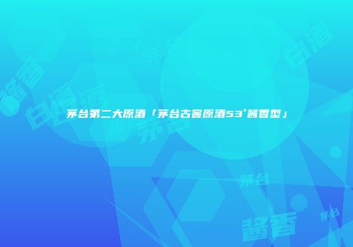 茅台第二大原酒「茅台古窖原酒53°酱香型」