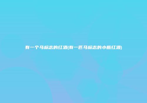 有一个马标志的红酒(有一匹马标志的小瓶红酒)