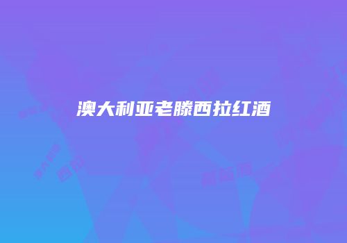 澳大利亚老滕西拉红酒