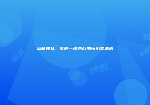 品味独特，值得一试的范加乐小麦啤酒