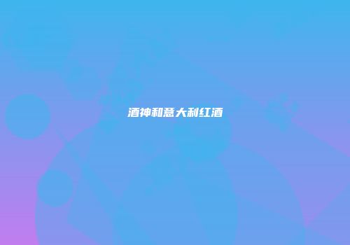 酒神和意大利红酒