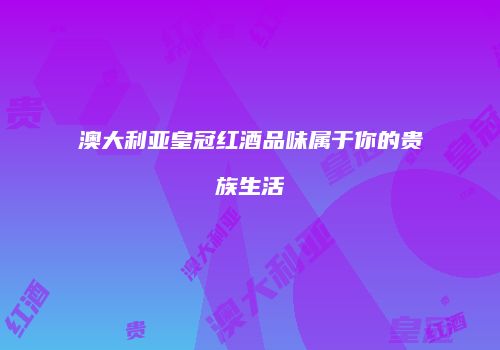 澳大利亚皇冠红酒品味属于你的贵族生活