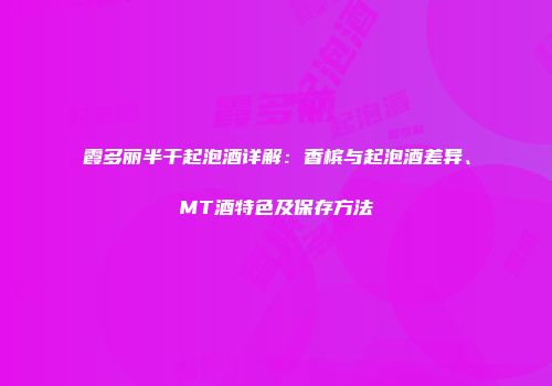 霞多丽半干起泡酒详解：香槟与起泡酒差异、MT酒特色及保存方法