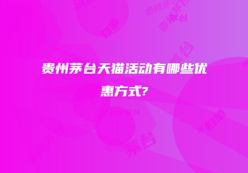 贵州茅台天猫活动有哪些优惠方式?