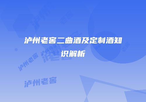 泸州老窖二曲酒及定制酒知识解析