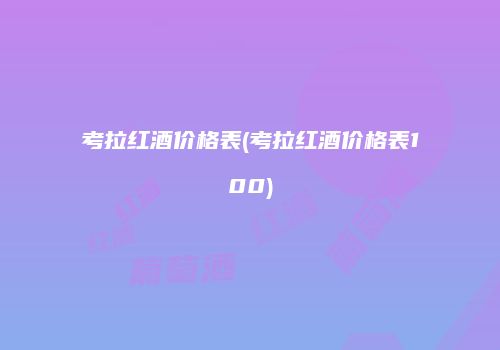 考拉红酒价格表(考拉红酒价格表100)