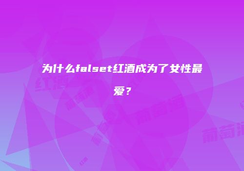 为什么falset红酒成为了女性最爱？