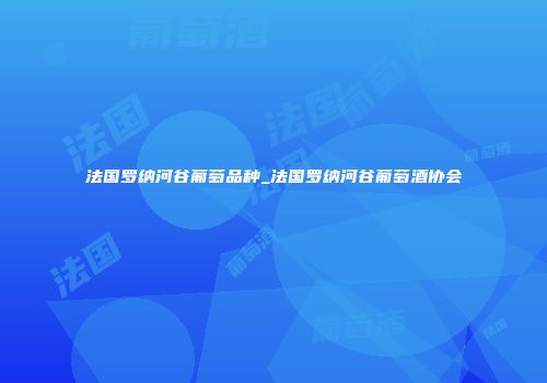 法国罗纳河谷葡萄品种_法国罗纳河谷葡萄酒协会