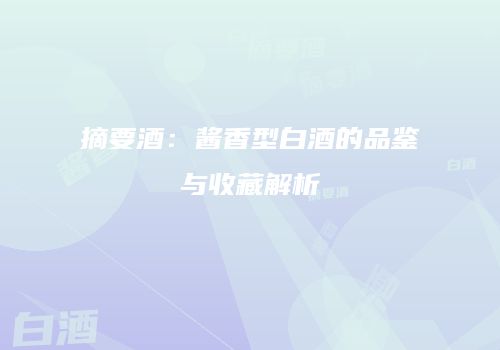 摘要酒：酱香型白酒的品鉴与收藏解析