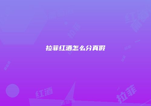 拉菲红酒怎么分真假