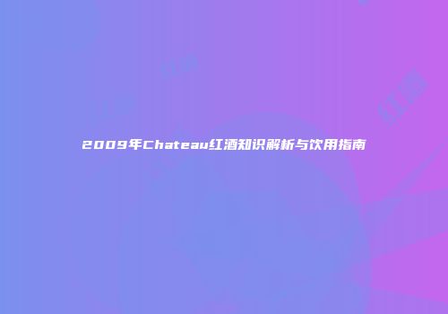 2009年Chateau红酒知识解析与饮用指南