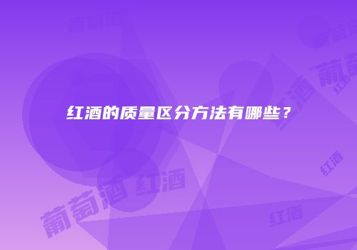红酒的质量区分方法有哪些？