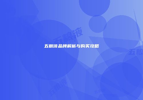 五粮液品牌解析与购买攻略