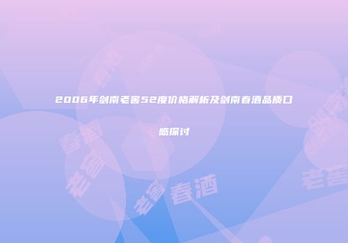 2006年剑南老窖52度价格解析及剑南春酒品质口感探讨