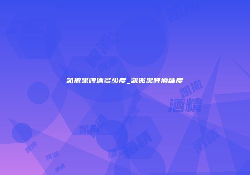 凯撒黑啤酒多少度_凯撒黑啤酒精度