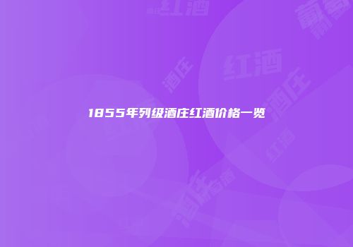1855年列级酒庄红酒价格一览