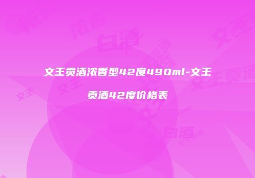 文王贡酒浓香型42度490ml-文王贡酒42度价格表