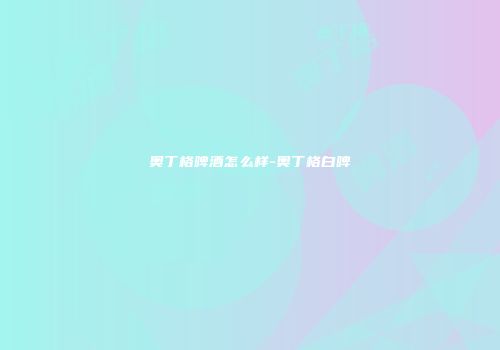 奥丁格啤酒怎么样-奥丁格白啤