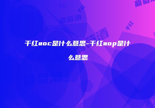 干红aoc是什么意思-干红aop是什么意思
