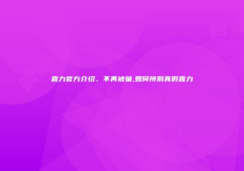 喜力官方介绍，不再被骗,如何辨别真假喜力