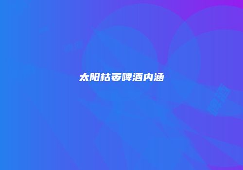 太阳枯萎啤酒内涵