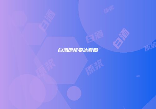 白酒原浆要冰着喝