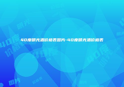 40度明光酒价格表图片-40度明光酒价格表
