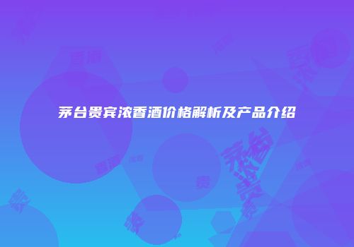茅台贵宾浓香酒价格解析及产品介绍