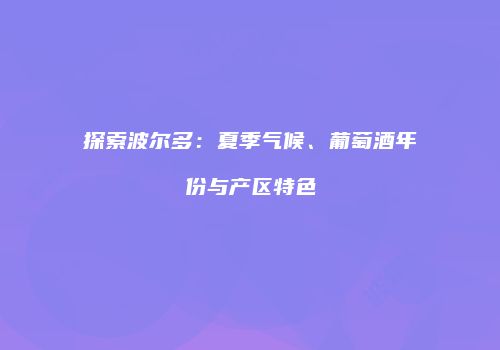 探索波尔多：夏季气候、葡萄酒年份与产区特色