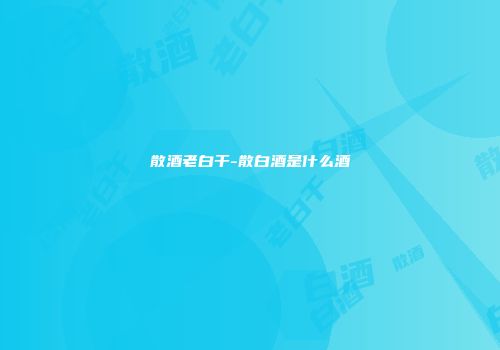 散酒老白干-散白酒是什么酒