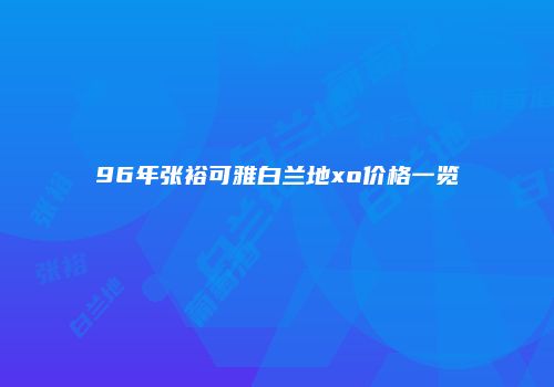 96年张裕可雅白兰地xo价格一览