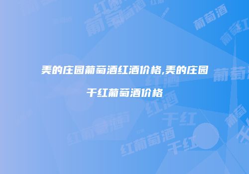 美的庄园葡萄酒红酒价格,美的庄园干红葡萄酒价格
