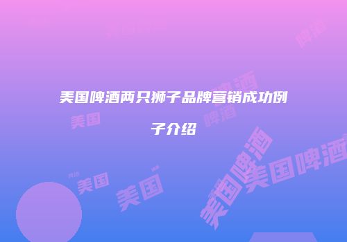 美国啤酒两只狮子品牌营销成功例子介绍