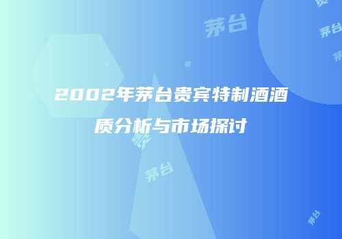 2002年茅台贵宾特制酒酒质分析与市场探讨