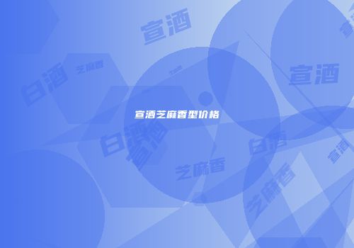 宣酒芝麻香型价格