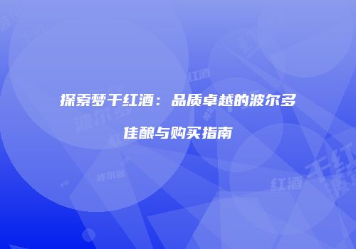 探索梦干红酒：品质卓越的波尔多佳酿与购买指南