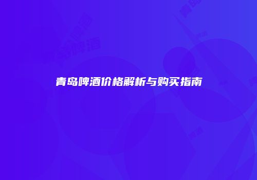 青岛啤酒价格解析与购买指南