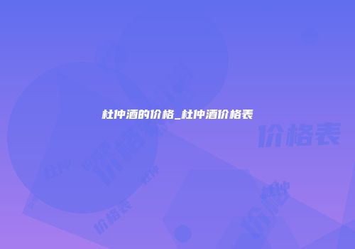 杜仲酒的价格_杜仲酒价格表